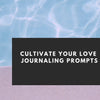 Cultivate your Love Journaling Prompts by PleaseNotes